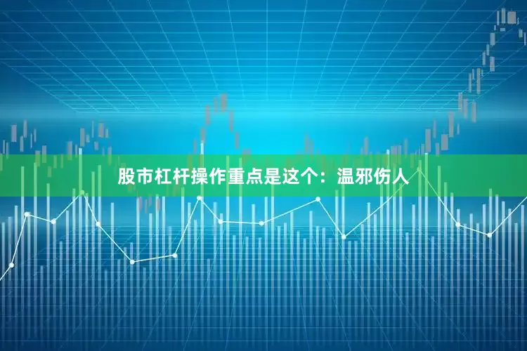 股市杠杆操作重点是这个：温邪伤人
