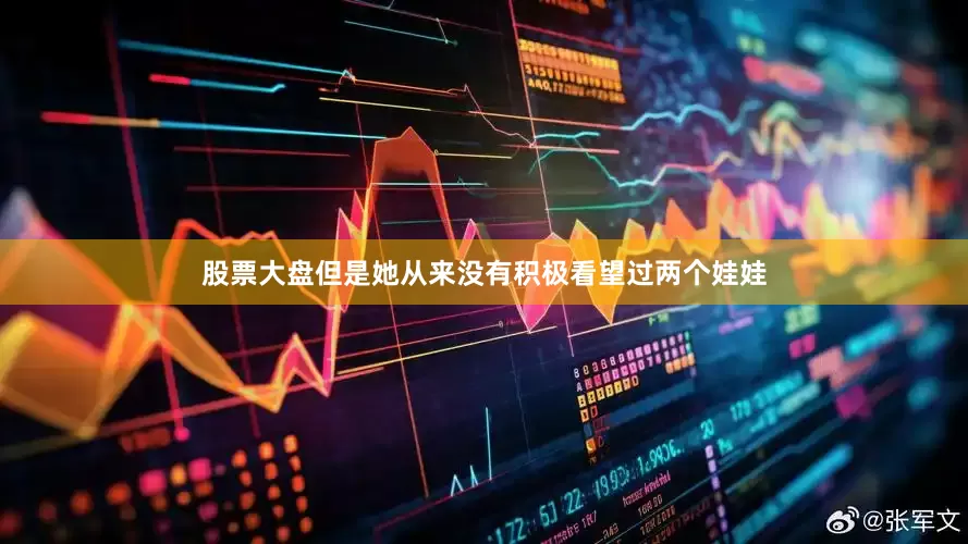 股票大盘但是她从来没有积极看望过两个娃娃