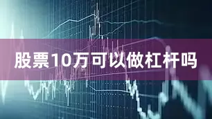 股票10万可以做杠杆吗