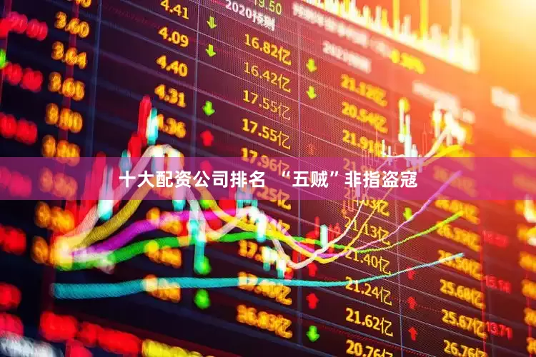 十大配资公司排名  “五贼”非指盗寇