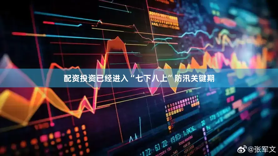 配资投资已经进入“七下八上”防汛关键期