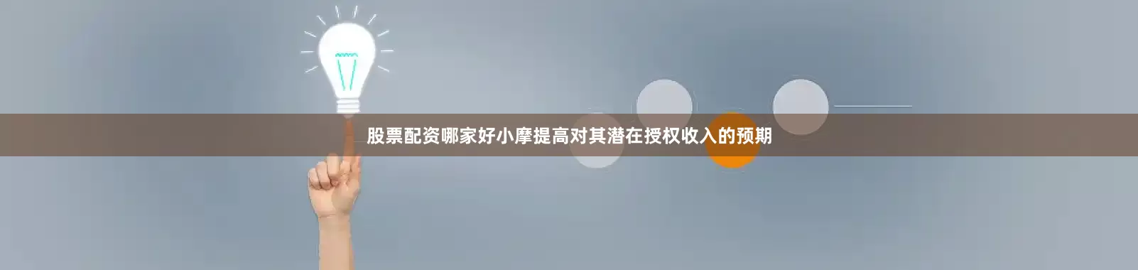 股票配资哪家好小摩提高对其潜在授权收入的预期
