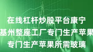 在线杠杆炒股平台康宁将把肯塔基州整座工厂专门生产苹果所需玻璃