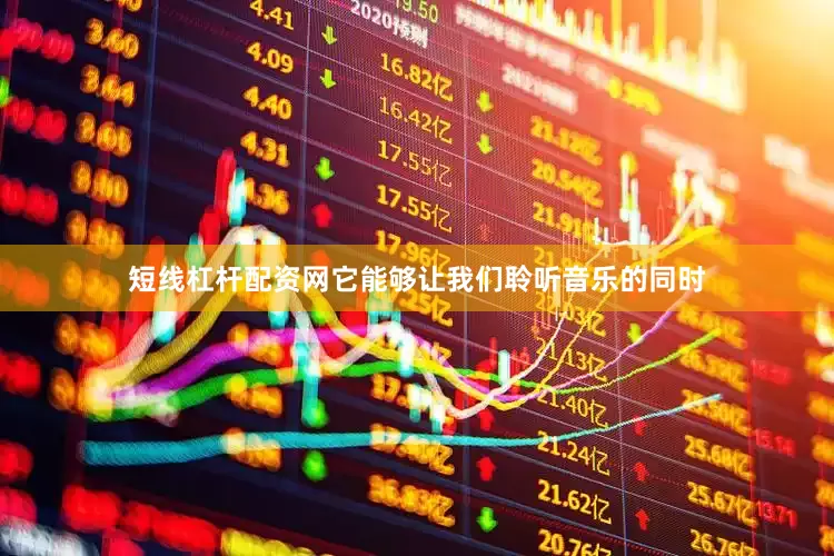 短线杠杆配资网它能够让我们聆听音乐的同时