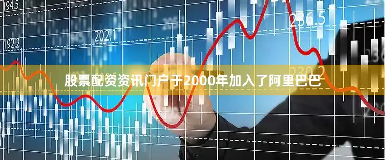 股票配资资讯门户于2000年加入了阿里巴巴