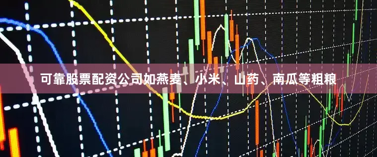 可靠股票配资公司如燕麦、小米、山药、南瓜等粗粮