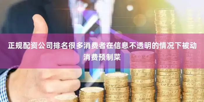 正规配资公司排名很多消费者在信息不透明的情况下被动消费预制菜
