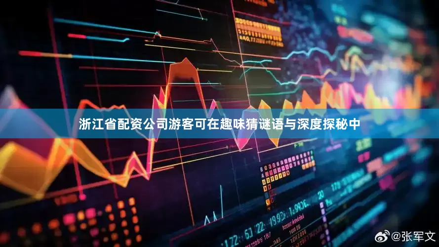 浙江省配资公司游客可在趣味猜谜语与深度探秘中
